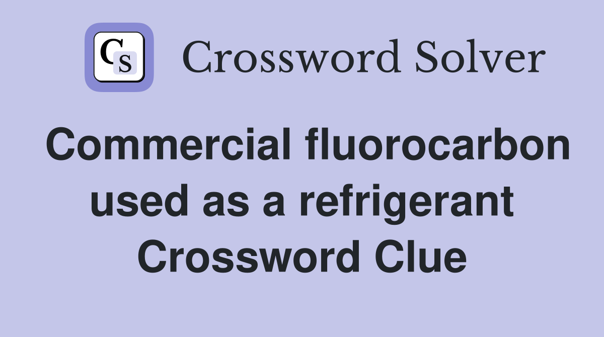 Commercial fluorocarbon used as a refrigerant Crossword Clue Answers